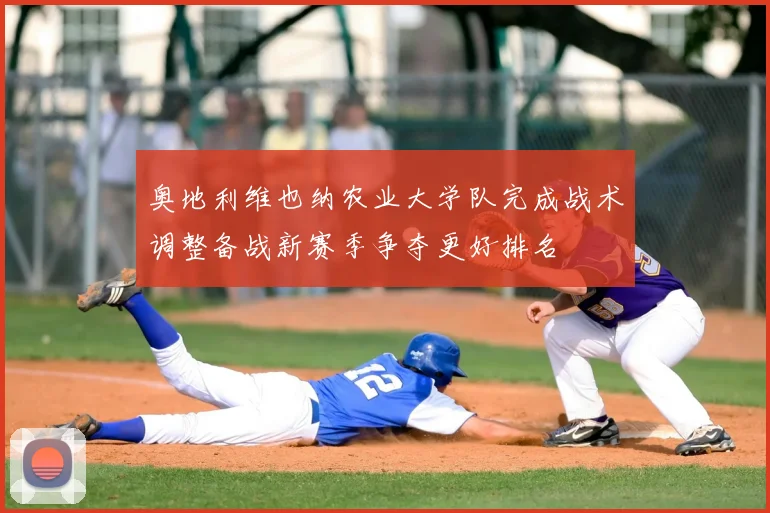 奥地利维也纳农业大学队完成战术调整备战新赛季争夺更好排名
